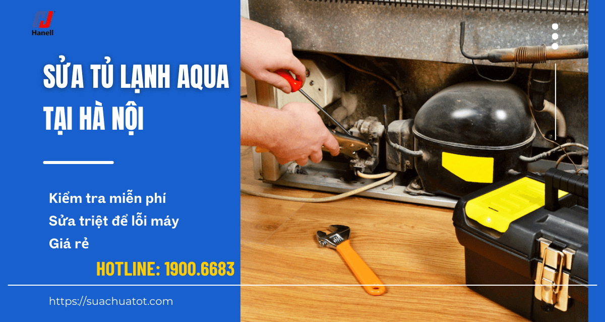 Dịch vụ sửa tủ lạnh Aqua Hà Nội chuyên nghiệp – Sửa chữa mọi lỗi